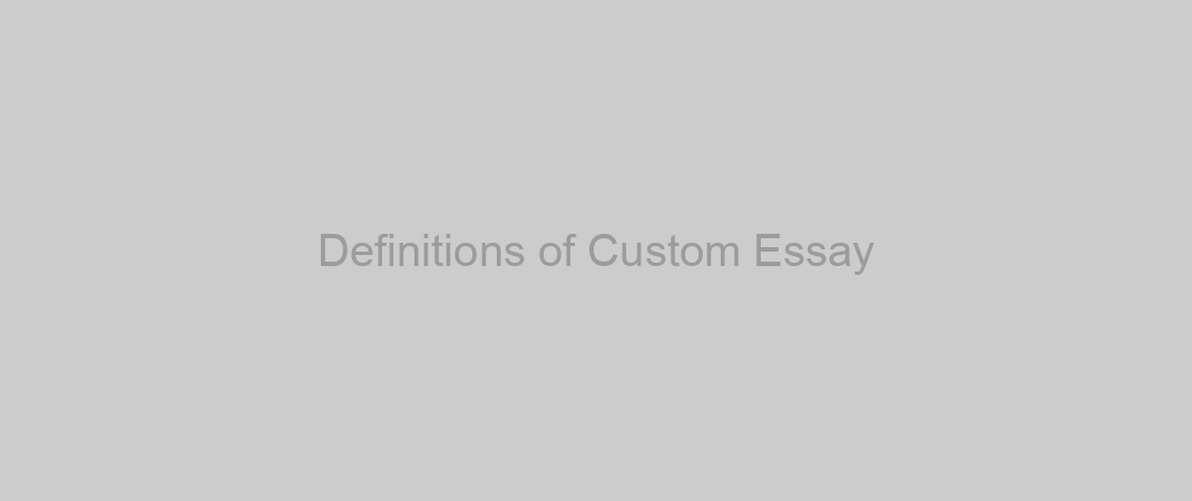 Definitions of Custom Essay